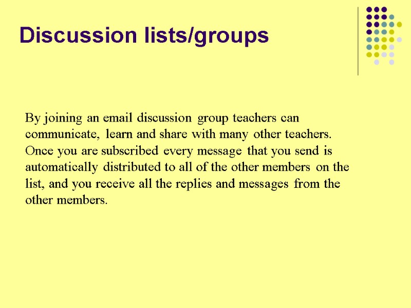 Discussion lists/groups    By joining an email discussion group teachers can communicate,